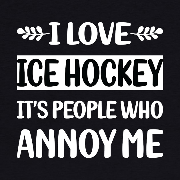 Funny People Annoy Me Ice Hockey by Happy Life